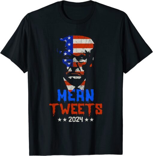 Political Pro Conservative Pro Trump Mean Tweets 2024 Tee Shirt