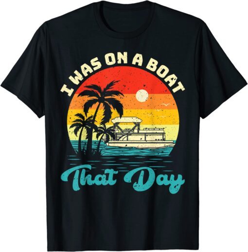 Ponton Boat Vintage Retro I Was On A Boat That Day T-Shirt