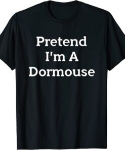 Pretend I’m A Dormouse Tee Shirt