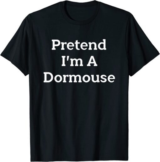 Pretend I’m A Dormouse Tee Shirt