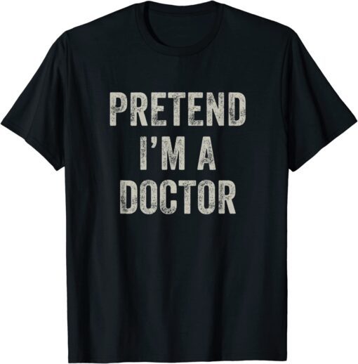 Pretend I'm a Doctor Last Minute Halloween Costume Tee Shirt