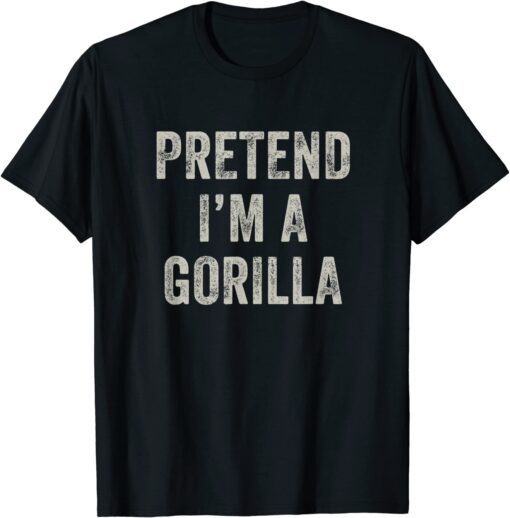 Pretend I'm a Gorilla Funny Last Minute Halloween Costume T-Shirt