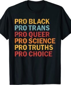 Pro Black Pro Trans Pro Queer Pro Science Pro Choice Tee Shirt