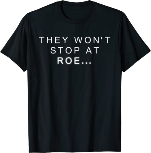 Pro Choice Reproductive Womens Rights They Won't Stop At ROE Tee Shirt