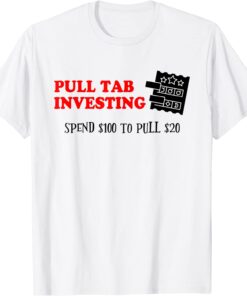 Pull tab investing spend $100 to pull $20 Tee Shirt