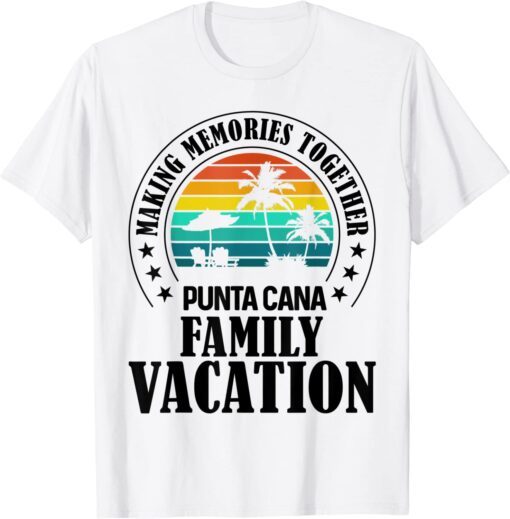 Punta Cana Family Vacation 2022 Making Memories Together Tee Shirt