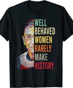 RBG Quotes Well Behaved Women Rarely Make History Tee Shirt