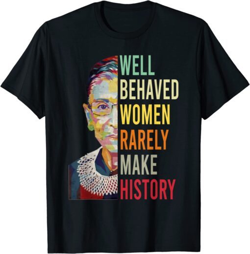 RBG Quotes Well Behaved Women Rarely Make History Tee Shirt