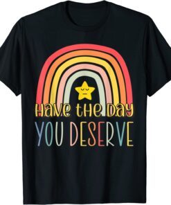 Rainbow Have The Day You Deserve Motivational Saying 2022 Shirt