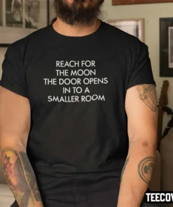 Reach For The Moon The Door Opens On To A Smaller Room Tee Shirt