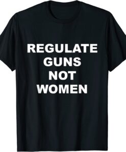 Regulate Guns not Women Tee Shirt