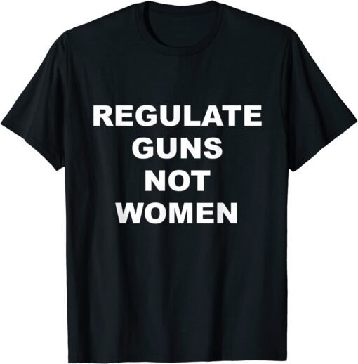 Regulate Guns not Women Tee Shirt