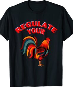 Regulate Your Chicken Rooster Tee Shirt