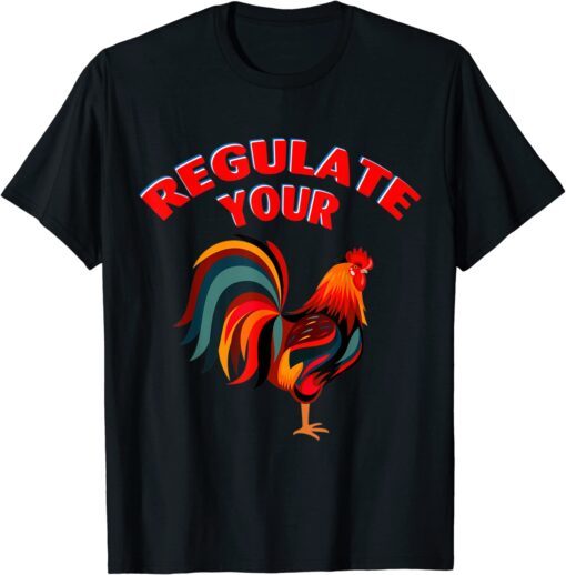 Regulate Your Chicken Rooster Tee Shirt