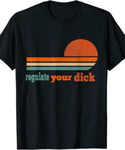 Regulate Your Dick Feminist Women's Rights Tee Shirt