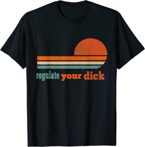 Regulate Your Dick Feminist Women's Rights Tee Shirt