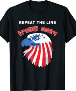 Repeat The Line Trump 2024 Tee Shirt