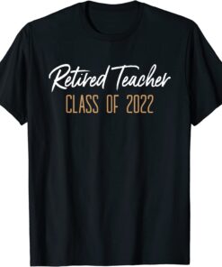 Retired Teacher Class Of 2022 Retirement Tee Shirt