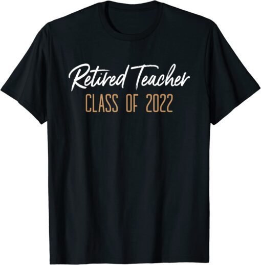 Retired Teacher Class Of 2022 Retirement Tee Shirt