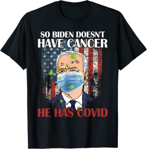 Retro Biden Doesn’t Have Cancer He Has Covid Pray For Biden Tee Shirt