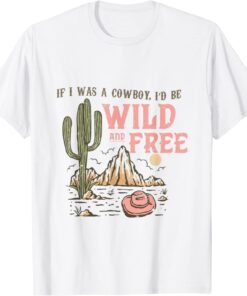 Retro Western If I Was A Cowboy, I'd Be Wild And Free Tee Shirt