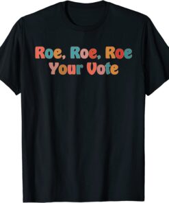 Roe Your Vote - Pro Choice Tee Shirt