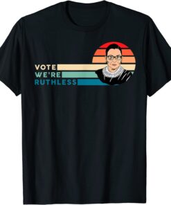 Ruth Bader Ginsburg Women Vote We're Ruthless Tee Shirt