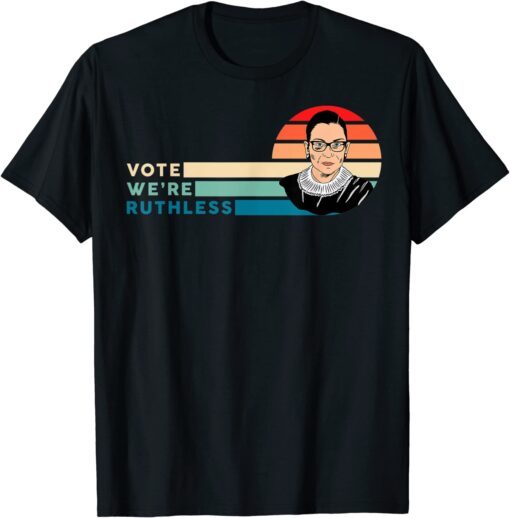 Ruth Bader Ginsburg Women Vote We're Ruthless Tee Shirt