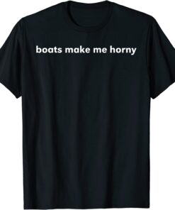 Sadiecrowell Boats Make Me Horny T-Shirt