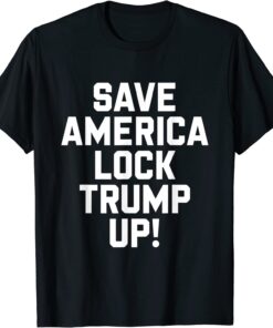 Save America Lock Trump Up America 2024 Quote Tee Shirt