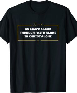 Saved By Grace Alone Tee Shirt