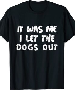 Saying Of It Was Me I let The Dogs Out For Dogsitters T-Shirt