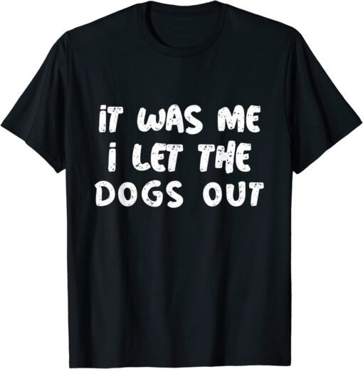 Saying Of It Was Me I let The Dogs Out For Dogsitters T-Shirt