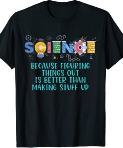 Science Teacher, Because Figuring Things Out is Better Than Tee Shirt