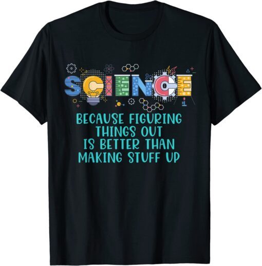 Science Teacher, Because Figuring Things Out is Better Than Tee Shirt