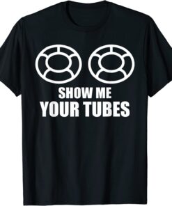 Show Me Your Tube Tee Shirt