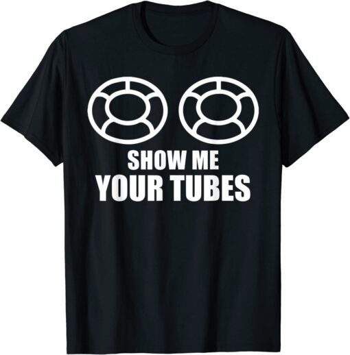 Show Me Your Tube Tee Shirt