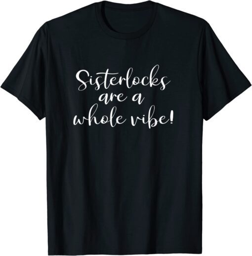 Sisterlocks are a Whole Vibe Tee Shirt