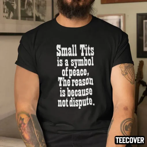 Small Tits Is A Symbol Of Peace The Reason Is Because Not Dispute Shirt