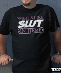 Smell Like Slut In Here Tee Shirt