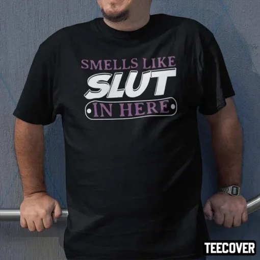 Smell Like Slut In Here Tee Shirt