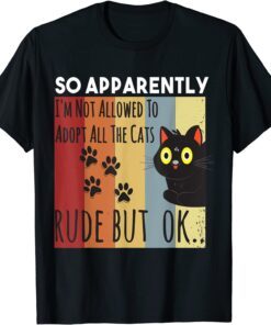 So Apparently I'm Not Allowed To Adopt All The cat Tee Shirt