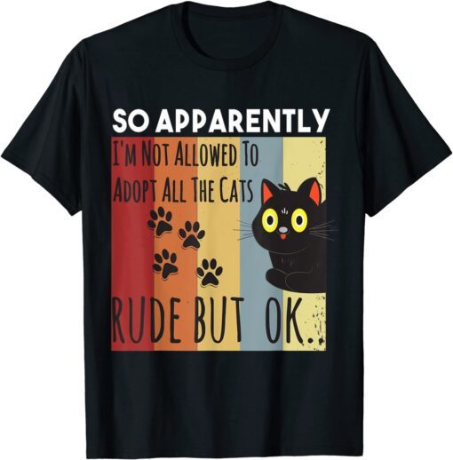 So Apparently I'm Not Allowed To Adopt All The cat Tee Shirt