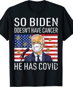 So Biden Doesn't Cancer He Has Covid Anti Joe Biden T-Shirt