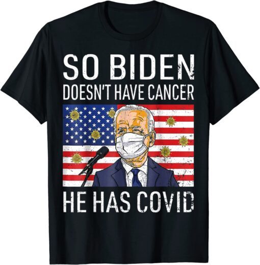 So Biden Doesn't Cancer He Has Covid Anti Joe Biden T-Shirt