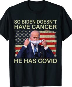 So Biden doesn’t have cancer, he has Covid Flag Us Tee Shirt