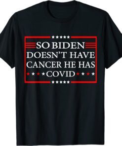 So Biden doesn’t have cancer, he has Covid T-Shirt