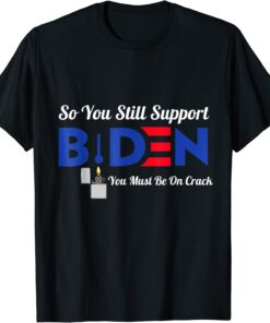 So You Still Support Biden Anti Biden Tee Shirt