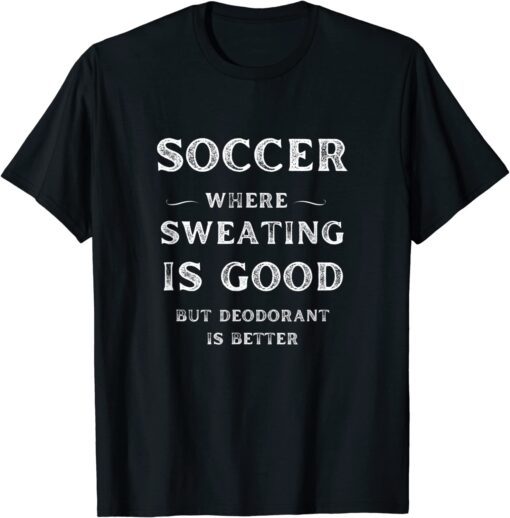 Soccer Coach Player Sweating Good Deodorant Better Tee Shirt