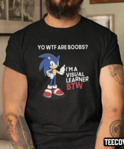 Sonic Yo Wtf Are Boobs I’m A Visual Learner Btw Tee Shirt